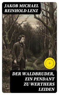 Der Waldbruder, ein Pendant zu Werthers Leiden - Jakob Michael Reinhold Lenz - E-Book