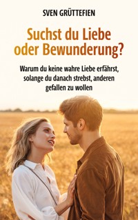 Suchst du Liebe oder Bewunderung? - Sven Grüttefien - E-Book