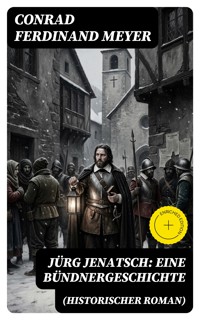 Jürg Jenatsch: Eine Bündnergeschichte (Historischer Roman) - Conrad Ferdinand Meyer - E-Book