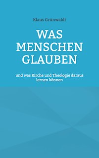 Was Menschen glauben - Klaus Grünwaldt - E-Book