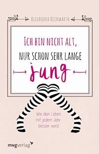 Ich bin nicht alt, nur schon sehr lange jung - Alexandra Reinwarth - E-Book