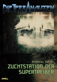 DIE TERRANAUTEN, Band 43: ZUCHTSTATION DER SUPERTREIBER - Andreas Weiler - E-Book