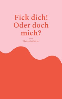 Fick dich! Oder doch mich? - Nastassia Cherny - E-Book