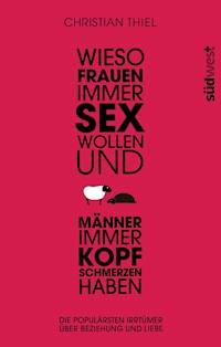 Wieso Frauen immer Sex wollen und Männer immer Kopfschmerzen haben - Christian Thiel - E-Book