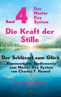 Band 4 - Das Master Key System - Der Schlüssel zum Glück. Die Kraft der Stille - Claudia C. Knauer - E-Book
