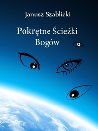 Pokrętne ścieżki bogów - Janusz Szablicki - E-Book