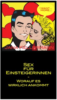 Sex für EinsteigerInnen - worauf es wirklich ankommt - Jana Kellermann - E-Book