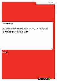 International Relations: Marx(ism) a ghost unwilling to disappear? - Jan Lüdert - E-Book