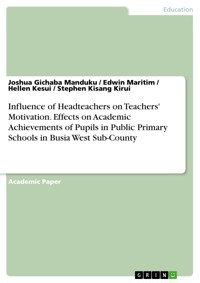 Influence of Headteachers on Teachers' Motivation. Effects on Academic Achievements of Pupils in Public Primary Schools in Busia West Sub-County - Joshua Gichaba Manduku - E-Book