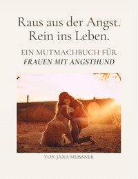 Raus aus der Angst. Rein ins Leben. Ein Mutmachbuch für Frauen mit Angsthund - Jana Meißner - E-Book
