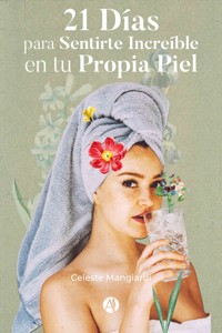 21 Días para Sentirte Increíble en tu Propia Piel - Celeste Mangiardi - E-Book