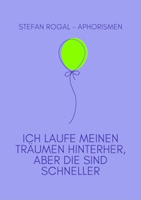 Ich laufe meinen Träumen hinterher, aber die sind schneller - Stefan Rogal - E-Book
