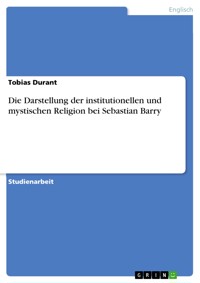 Die Darstellung der institutionellen und mystischen Religion bei Sebastian Barry - Tobias Durant - E-Book