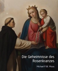 Die Geheimnisse des Rosenkranzes - Michael P.W. Moos - kostenlos E-Book