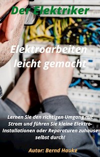 Elektroarbeiten Leicht gemacht! - Bernd Hauke - E-Book