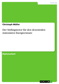 Der Stirlingmotor für den dezentralen stationären Energieeinsatz - Christoph Müller - E-Book