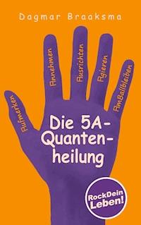 Die 5A-Quantenheilung - Dagmar Braaksma - E-Book