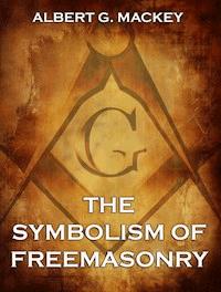 The Symbolism of Freemasonry - Albert G. Mackey - E-Book