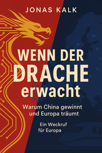 Wenn der Drache erwacht. Warum China gewinnt und Europa träumt. - Jonas Kalk - E-Book