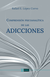 Comprensión psicoanalítica de las adicciones - Rafael E. López Corvo - E-Book