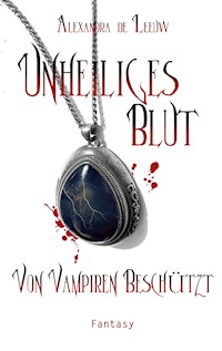 Unheiliges Blut - Von Vampiren beschützt - Alexandra de Leeuw - E-Book