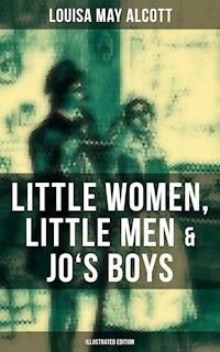 Louisa May Alcott: Little Women, Little Men & Jo's Boys (Illustrated Edition) - Louisa May Alcott - E-Book