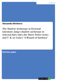 The Shadow Archetype in Fictional Literature. Jung’s shadow archetype in selected fairy tales, the Harry Potter series and U. K. Le Guin's "A Wizard of Earthsea" - Alexandra Birisheva - E-Book