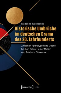 Historische Umbrüche im deutschen Drama des 20. Jahrhunderts - Mădălina Tvardochlib - E-Book