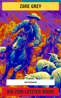 Bis zum letzten Mann - Zane Grey - E-Book