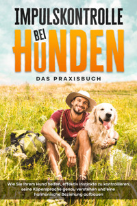 Impulskontrolle bei Hunden - Das Praxisbuch: Wie Sie Ihrem Hund helfen, effektiv Instinkte zu kontrollieren, seine Köpersprache genau verstehen und eine harmonische Beziehung aufbauen - Alexander Gietzen - E-Book