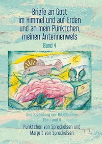 Briefe an Gott im Himmel und auf Erden und an mein Pünktchen, meinen Antennenwels und Erzählung der Bibelbücher- Band 4 - Pünktchen von Spreckelsen - E-Book