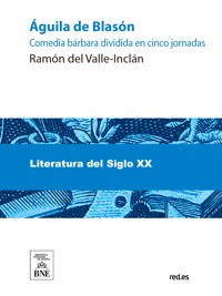 Águila de blasón : comedia bárbara dividida en cinco jornadas - Ramón Del Valle Inclán - kostenlos E-Book