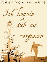 Ich konnte dich nie vergessen - Anny von Panhuys - E-Book