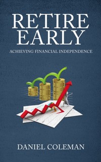 Retire Early - Achieving Financial Independence - Daniel Coleman - E-Book