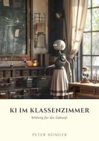 KI im Klassenzimmer - Peter Hunger - E-Book