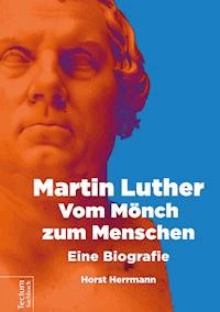 Martin Luther – Vom Mönch zum Menschen - Herrmann Horst - E-Book