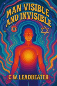 Man Visible and Invisible - C. W. Leadbeater - E-Book