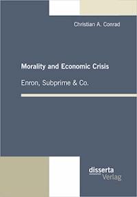 Morality and Economic Crisis – Enron, Subprime & Co. - Christian A. Conrad - E-Book