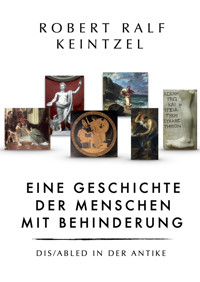 Eine Geschichte der Menschen mit Behinderung Dis/abled in der Antike - Robert Ralf Keintzel - E-Book