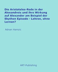 Die Aristoteles-Rede in der Alexandreis und ihre Wirkung auf Alexander am Beispiel der Skythen Episode - Adnan Hamzic - E-Book
