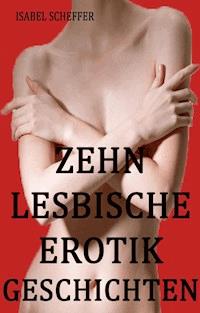Zehn lesbische Erotikgeschichten - Isabel Scheffer - E-Book