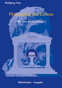 Philosophie des Lebens - Das Buch der Grundlagen - Wolfgang Fries - E-Book