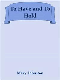 To Have and To Hold - Johnston Mary - E-Book