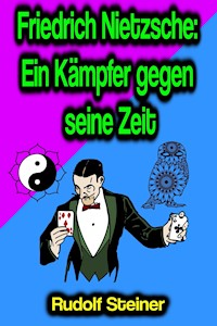 Friedrich Nietzsche: Ein Kämpfer gegen seine Zeit - Rudolf Steiner - E-Book