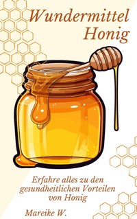 Wundermittel Honig - Mareike W. - E-Book