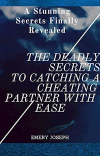 The Deadly Secrets to Catching a Cheating Partner with Ease - Emery Joseph - E-Book