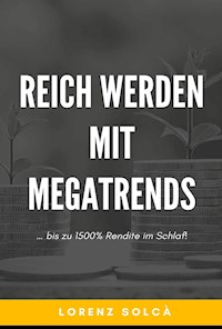 Reich werden mit Megatrends - Lorenz Solcà - E-Book