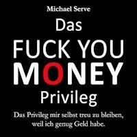 Das Fuck You Money Privileg - Michael Serve - Hörbuch