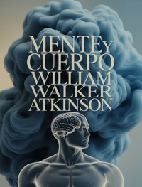 Mente y cuerpo - William Walker Atkinson - E-Book