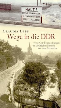 Wege in die DDR - Claudia Lepp - E-Book